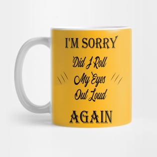 awesome i'm sorry did i roll my eyes out loud again Mug